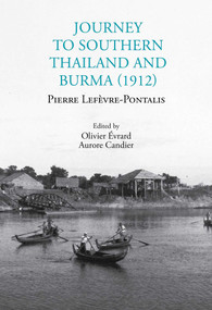 Journey to Southern Thailand and Burma (1912) by Pierre Lefèvre-Pontalis, Olivier Évrard, Aurore Candier, 9786164510999
