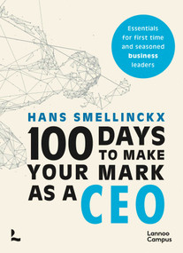 100 Days to Make Your Mark as a CEO (Essentials for First-Time and Seasoned Business-Leaders) by Hans Smellinckx, 9789020927443