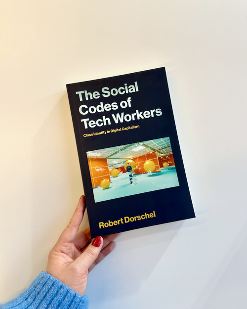The Social Codes of Tech Workers (Class Identity in Digital Capitalism) by Robert Dorschel, 9780262553537