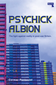 Psychick Albion (The fight against reality in post-war Britain) by Cormac Pentecost, 9781917516105