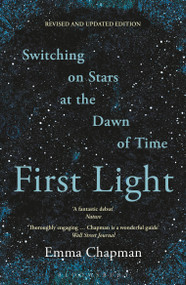 First Light (Switching on Stars at the Dawn of Time, revised edition) - 9781399427432 by Emma Chapman, 9781399427432