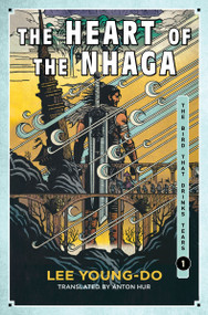 The Heart of the Nhaga (Book One of the Bird That Drinks Tears) by Lee Young-do, Anton Hur, 9780063349896