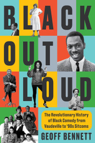 Black Out Loud (The Revolutionary History of Black Comedy from Vaudeville to '90s Sitcoms) by Geoff Bennett, 9780063418172