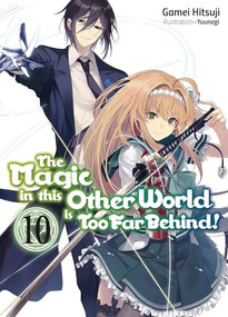 The Magic in this Other World is Too Far Behind! Volume 10 (Light Novel) by Gamei Hitsuji, Yunagi, Hikoki, 9781718354098