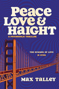 Peace, Love and Haight (A Psychedelic Thriller) by Max Talley, 9781953103666