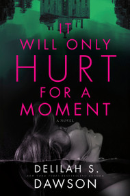 It Will Only Hurt for a Moment (A Novel) - 9780593156674 by Delilah S. Dawson, 9780593156674