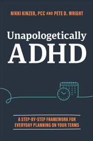 Unapologetically ADHD (A Step-by-Step Framework For Everyday Planning On Your Terms) - 9781394369201 by Nikki Kinzer, Pete D. Wright, 9781394369201