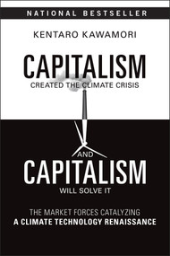 Capitalism Created the Climate Crisis and Capitalism Will Solve It (The Market Forces Catalyzing a Climate Technology Renaissance) - 9781394369423 by Kentaro Kawamori, 9781394369423
