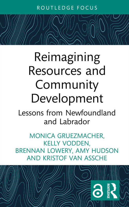 Reimagining Resources and Community Development (Lessons from Newfoundland and Labrador) by Monica Gruezmacher, Kelly Vodden, Brennan Lowery, Amy Hudson, Kristof Van Assche, 9781041026327
