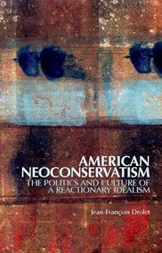 American Neoconservatism (The Politics and Culture of a Reactionary Idealism) by Jean-François Drolet, 9780199333455