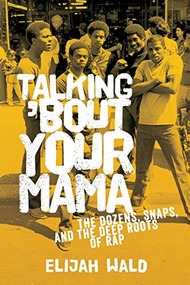 Talking 'Bout Your Mama (The Dozens, Snaps, and the Deep Roots of Rap) by Elijah Wald, 9780199394043