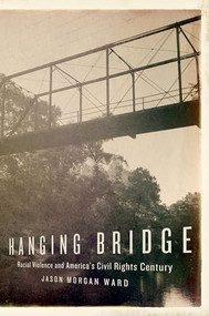 Hanging Bridge (Racial Violence and America's Civil Rights Century) by Jason Morgan Ward, 9780190905842