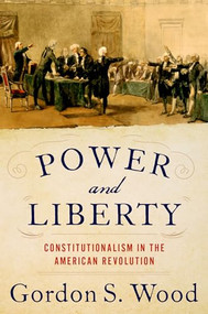 Power and Liberty (Constitutionalism in the American Revolution) by Gordon S. Wood, 9780197546918