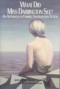What Did Miss Darrington See? (An Anthology of Feminist Supernatural Fiction) by Jessica Amanda Salmonson, Rosemary Jackson, 9781558610064