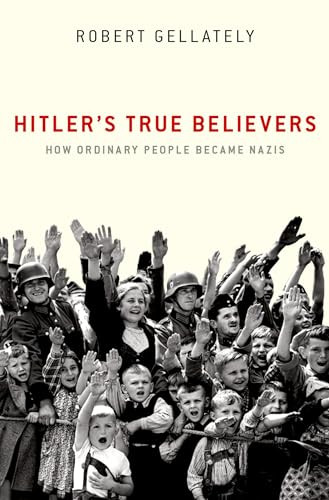 Hitler's True Believers (How Ordinary People Became Nazis) by Robert Gellately, 9780197626146