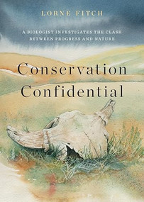 Conservation Confidential (A Biologist Investigates the Clash Between Progress and Nature) by Lorne Fitch, 9781771607537