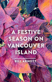 A Festive Season on Vancouver Island by Bill Arnott, 9781771607261