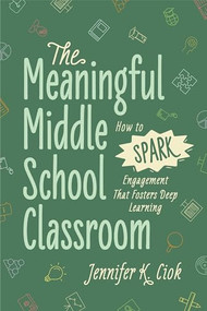 The Meaningful Middle School Classroom (How to Spark Engagement That Fosters Deep Learning) by Jennifer K. Ciok, 9781416633655