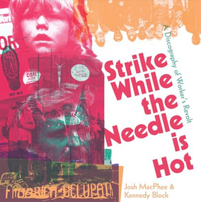 Strike While the Needle is Hot (A Discography of Workers' Revolt) by Josh MacPhee, Kennedy Block, 9781945335549