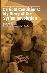 Critical Conditions (My Diary of the Syrian Revolution) by Hadi Abdullah, Alessandro Columbu, 9781954600959