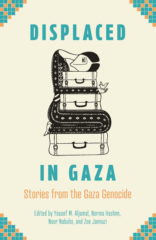 Displaced in Gaza (Stories from the Gaza Genocide) by Yousef M. Aljamal, Norma Hashim, Noor Nabulsi, Zoe Jannuzi, Ahmed Alnaouq, 9798888905203