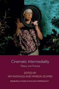 Cinematic Intermediality (Theory and Practice) by Kim Knowles, Marion Schmid, 9781474446358