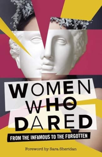 Women Who Dared (From the Infamous to the Forgotten) by Ben Fletcher-Watson, Jo Shaw, Sara Sheridan, 9781399549448