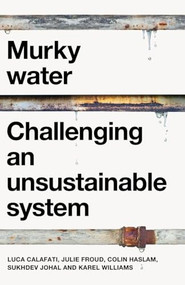 Murky water (Challenging an unsustainable system) by Luca Calafati, Julie Froud, Colin Haslam, Sukhdev Johal, Karel Williams, 9781526188700