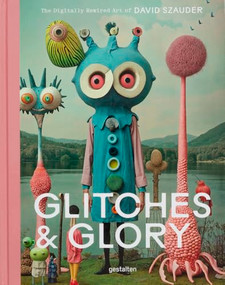 Glitches & Glory (The Digitally Rewired Art of David Szauder) by gestalten, David Szauder, David Szauder, 9783967042047