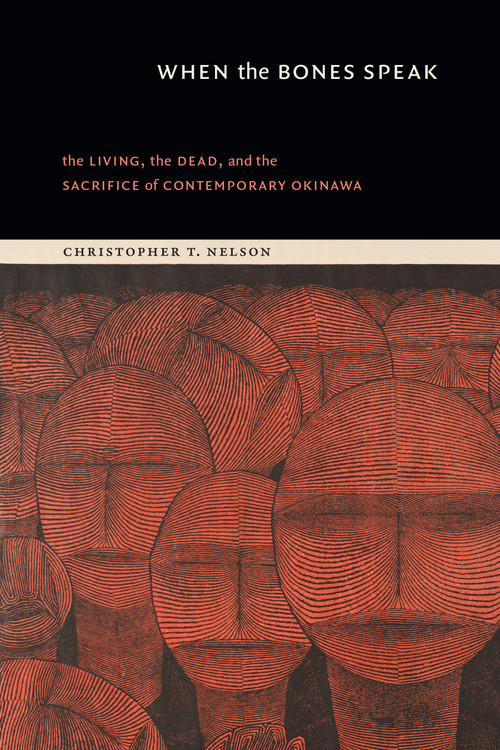 When the Bones Speak (The Living, the Dead, and the Sacrifice of Contemporary Okinawa) by Christopher T. Nelson, 9781478031963
