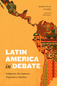 Latin America in Debate (Indigeneity, Development, Dependency, Populism) by Maristella Svampa, Alejandro Reyes, 9781478031949