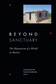 Beyond Sanctuary (The Humanism of a World in Motion) by Ananya Roy, Veronika Zablotsky, Leisy J. Abrego, Gaye Theresa Johnson, Maite Zubiaurre, 9781478031987