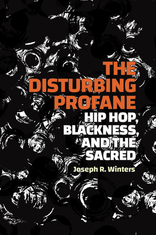 The Disturbing Profane (Hip Hop, Blackness, and the Sacred) by Joseph R. Winters, 9781478031857