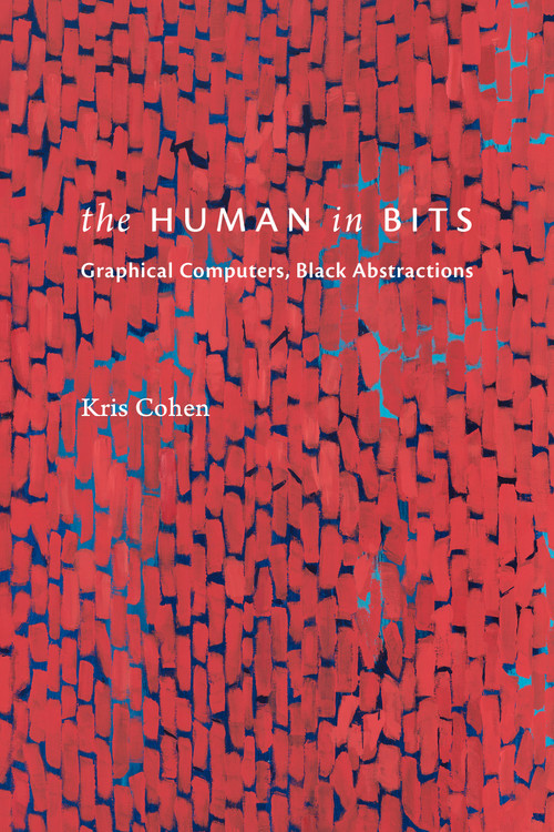 The Human in Bits (Graphical Computers, Black Abstractions) by Kris Cohen, 9781478032090