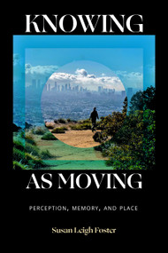 Knowing as Moving (Perception, Memory, and Place) by Susan Leigh Foster, 9781478032144