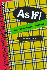 As If! (Queer Criticism Across Difference) by Chase Gregory, 9781478032120