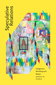 Speculative Relations (Indigenous Worlding and Repair) by Joseph M. Pierce, 9781478032151