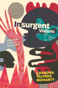 Insurgent Visions (Feminism, Justice, Solidarity) by Chandra Talpade Mohanty, 9781478032229