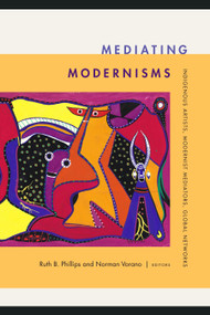 Mediating Modernisms (Indigenous Artists, Modernist Mediators, Global Networks) by Ruth B. Phillips, Norman Vorano, 9781478032366