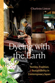 Dyeing with the Earth (Textiles, Tradition, and Sustainability in Contemporary Japan) by Charlotte Linton, 9781478032212