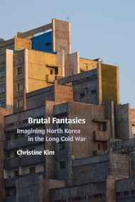 Brutal Fantasies (Imagining North Korea in the Long Cold War) by Christine Kim, 9781478032397