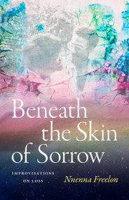 Beneath the Skin of Sorrow (Improvisations on Loss) by Nnenna Freelon, 9781478029113