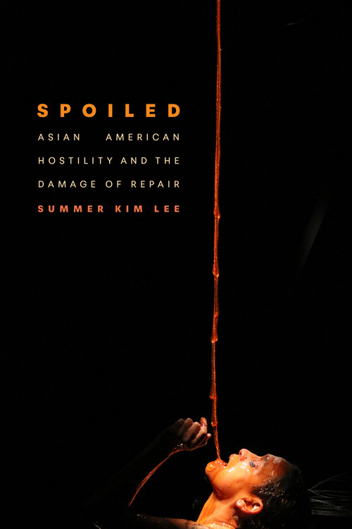 Spoiled (Asian American Hostility and the Damage of Repair) by Summer Kim Lee, 9781478032052