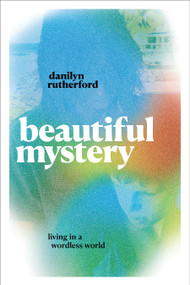 Beautiful Mystery (Living in a Wordless World) by Danilyn Rutherford, 9781478029250