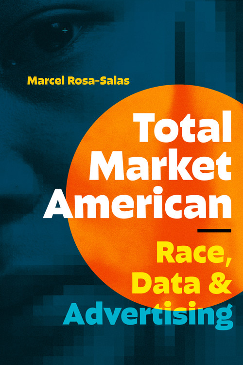 Total Market American (Race, Data, and Advertising) by Marcel Rosa-Salas, 9781478032540