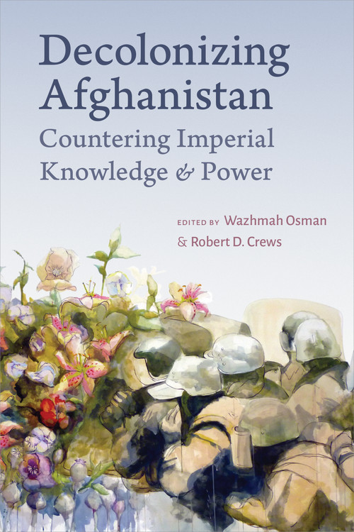 Decolonizing Afghanistan (Countering Imperial Knowledge and Power) by Wazhmah Osman, Robert D. Crews, 9781478032601