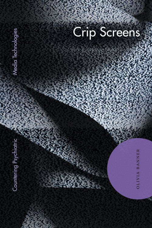 Crip Screens (Countering Psychiatric Media Technologies) by Olivia Banner, 9781478032564