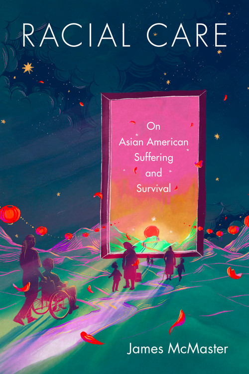 Racial Care (On Asian American Suffering and Survival) by James McMaster, 9781478032830