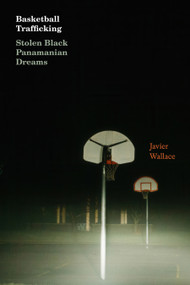 Basketball Trafficking (Stolen Black Panamanian Dreams) by Javier Wallace, 9781478032809