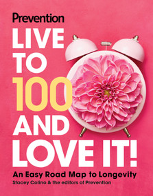 Prevention Live to 100 and Love It! (An Easy Road Map to Longevity) by Prevention, Stacey Colino, 9781958395585